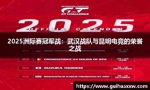 2025洲际赛冠军战：武汉战队与昆明电竞的荣誉之战