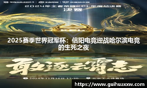 2025赛季世界冠军杯：信阳电竞迎战哈尔滨电竞的生死之夜