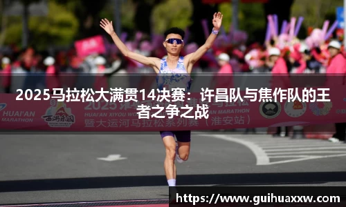 2025马拉松大满贯14决赛：许昌队与焦作队的王者之争之战