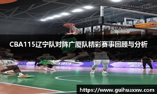 CBA115辽宁队对阵广厦队精彩赛事回顾与分析